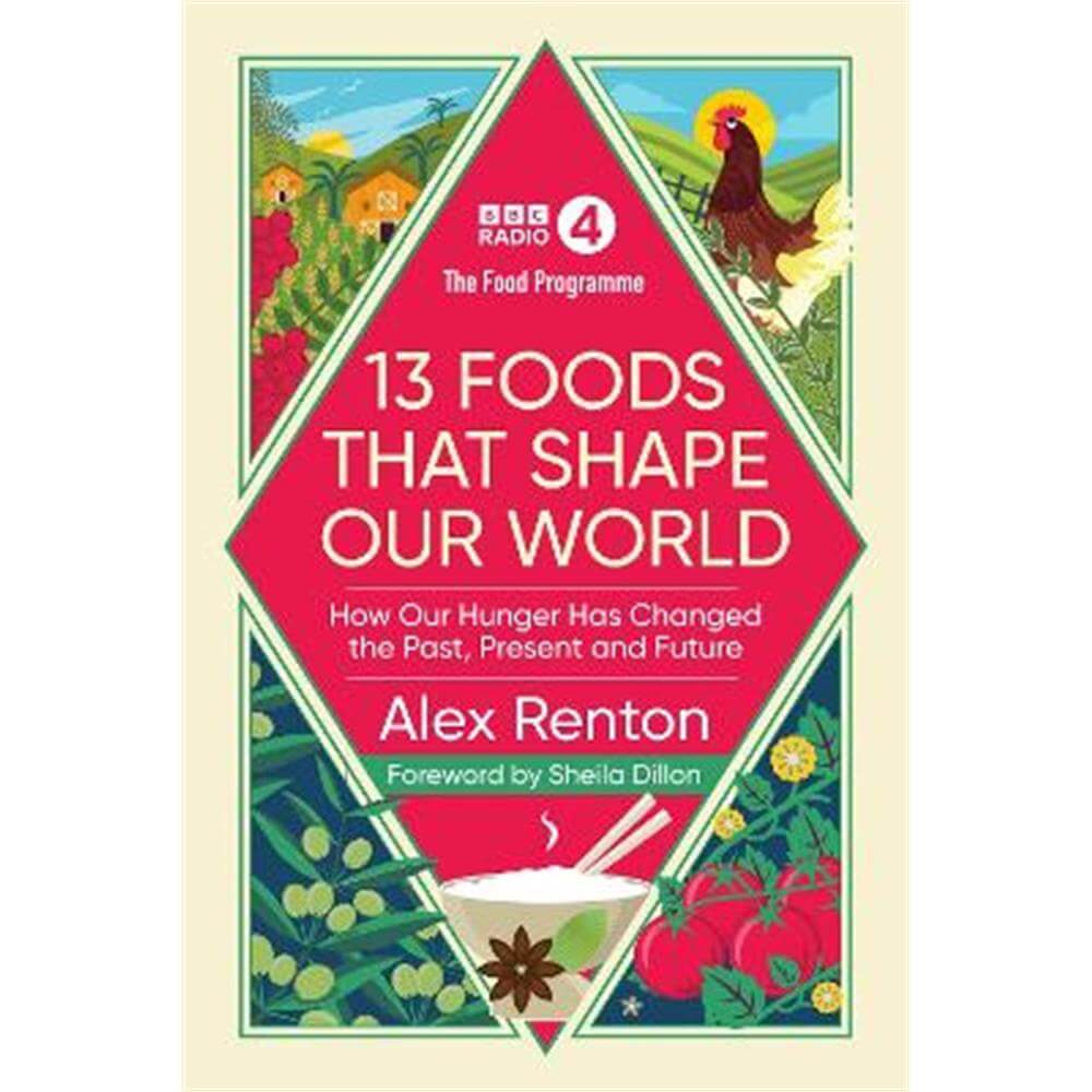 The Food Programme: 13 Foods that Shape Our World: How Our Hunger has Changed the Past, Present and Future (Hardback) - Alex Renton